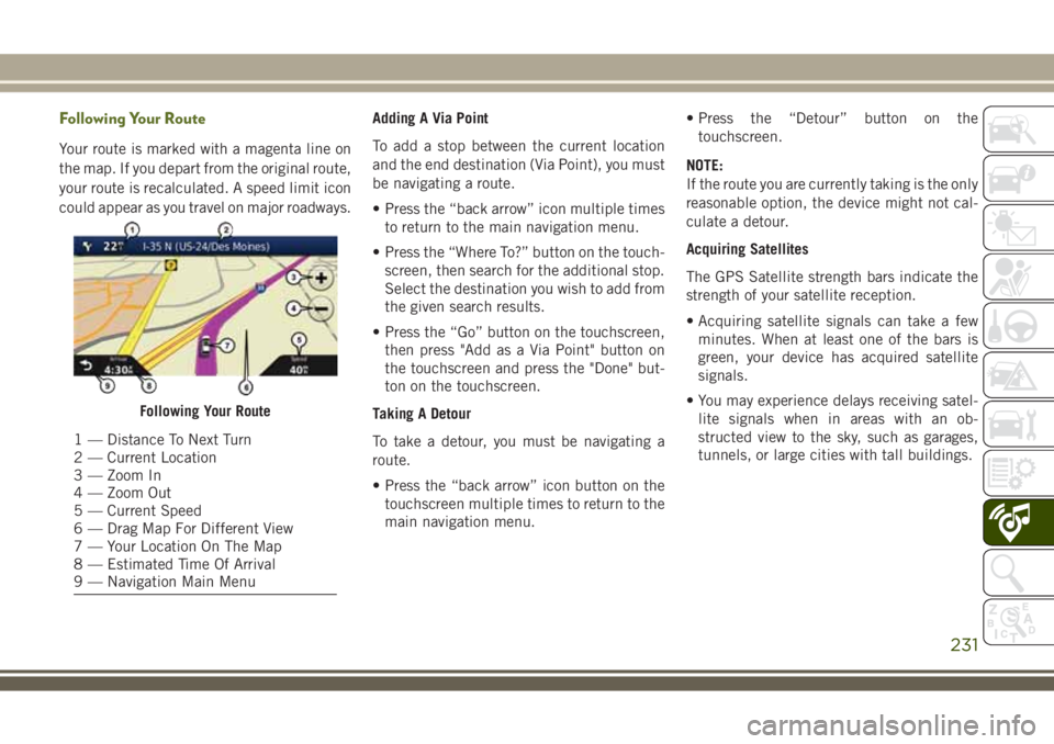 JEEP WRANGLER 2020 Owner handbook (in English) Following Your Route
Your route is marked with a magenta line on
the map. If you depart from the original route,
your route is recalculated. A speed limit icon
could appear as you travel on major road JEEP WRANGLER 2020 Owner handbook (in English) Following Your Route
Your route is marked with a magenta line on
the map. If you depart from the original route,
your route is recalculated. A speed limit icon
could appear as you travel on major road