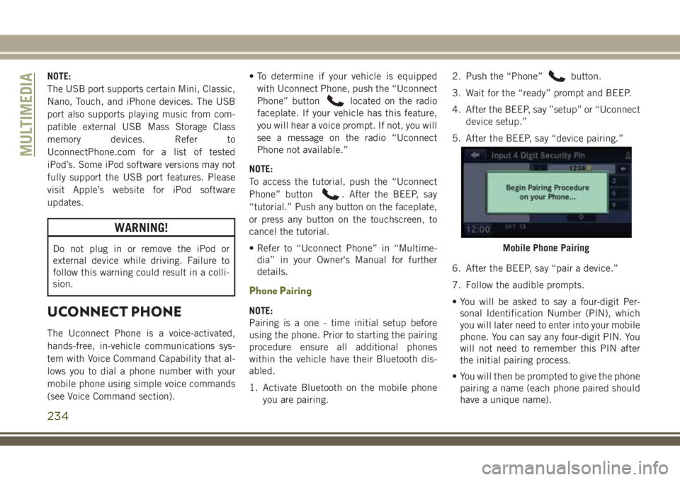 JEEP WRANGLER 2020 Owner handbook (in English) NOTE:
The USB port supports certain Mini, Classic,
Nano, Touch, and iPhone devices. The USB
port also supports playing music from com-
patible external USB Mass Storage Class
memory devices. Refer to
JEEP WRANGLER 2020 Owner handbook (in English) NOTE:
The USB port supports certain Mini, Classic,
Nano, Touch, and iPhone devices. The USB
port also supports playing music from com-
patible external USB Mass Storage Class
memory devices. Refer to