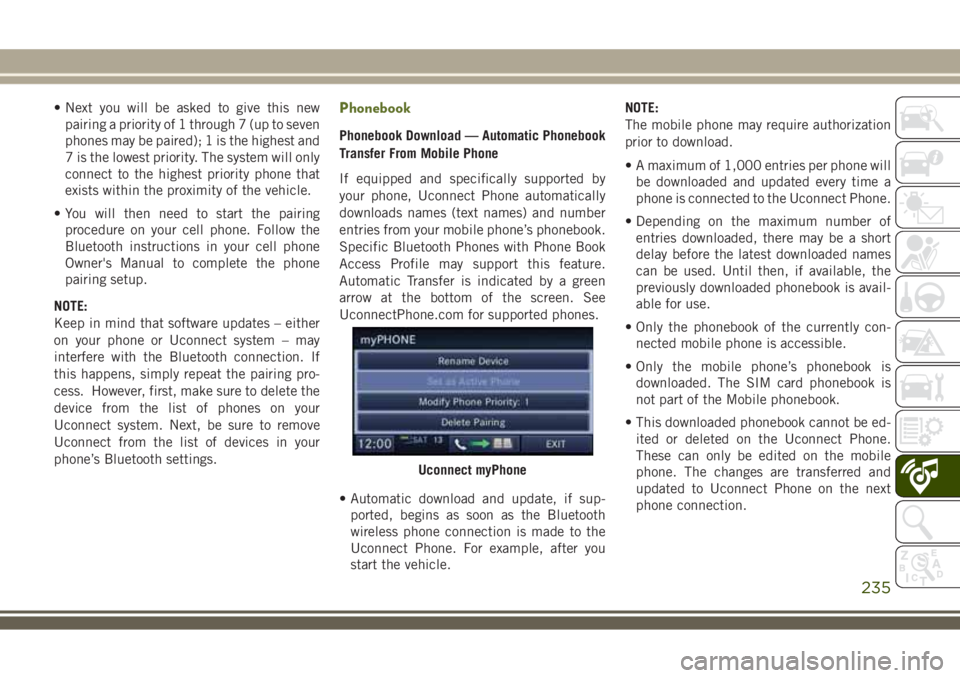 JEEP WRANGLER 2020 Owner handbook (in English) • Next you will be asked to give this new
pairing a priority of 1 through 7 (up to seven
phones may be paired); 1 is the highest and
7 is the lowest priority. The system will only
connect to the hig JEEP WRANGLER 2020 Owner handbook (in English) • Next you will be asked to give this new
pairing a priority of 1 through 7 (up to seven
phones may be paired); 1 is the highest and
7 is the lowest priority. The system will only
connect to the hig