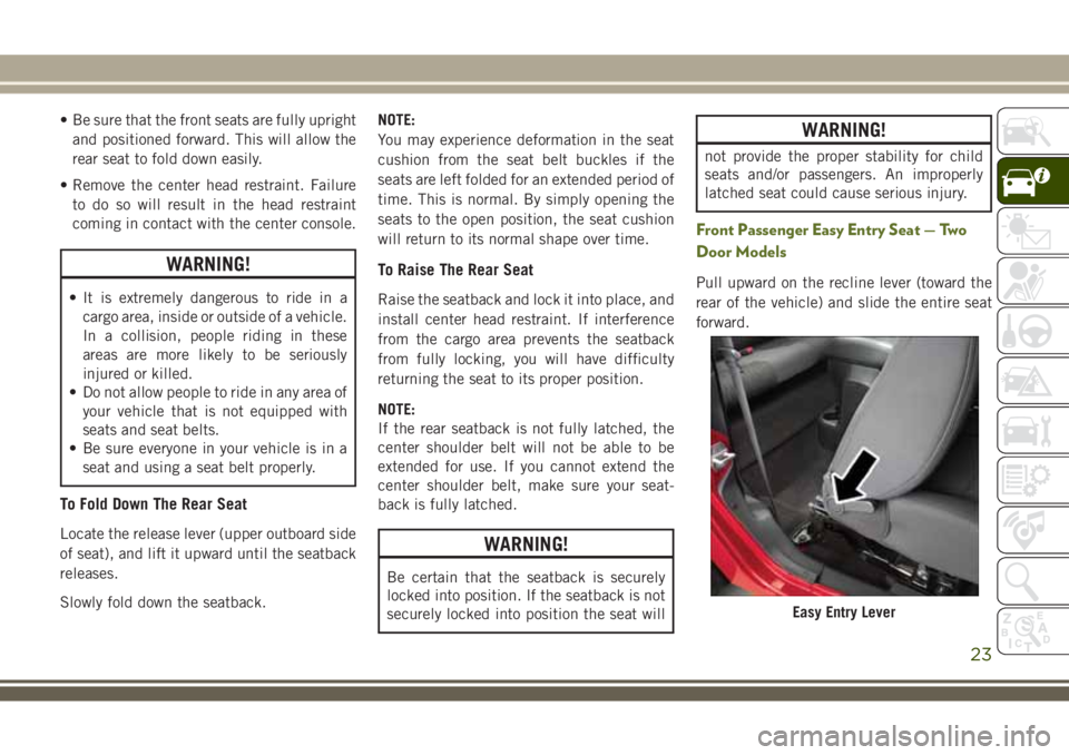 JEEP WRANGLER 2020  Owner handbook (in English) • Be sure that the front seats are fully upright
and positioned forward. This will allow the
rear seat to fold down easily.
• Remove the center head restraint. Failure
to do so will result in the 