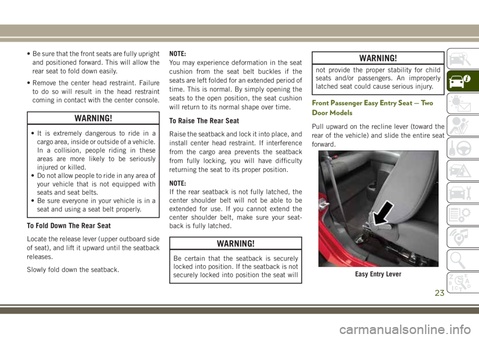 JEEP WRANGLER 2021 Owner handbook (in English) • Be sure that the front seats are fully upright
and positioned forward. This will allow the
rear seat to fold down easily.
• Remove the center head restraint. Failure
to do so will result in the JEEP WRANGLER 2021 Owner handbook (in English) • Be sure that the front seats are fully upright
and positioned forward. This will allow the
rear seat to fold down easily.
• Remove the center head restraint. Failure
to do so will result in the