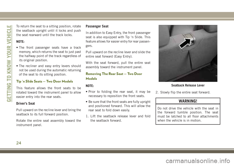 JEEP WRANGLER 2021 Owner handbook (in English) To return the seat to a sitting position, rotate
the seatback upright until it locks and push
the seat rearward until the track locks.
NOTE:
• The front passenger seats have a track
memory, which re JEEP WRANGLER 2021 Owner handbook (in English) To return the seat to a sitting position, rotate
the seatback upright until it locks and push
the seat rearward until the track locks.
NOTE:
• The front passenger seats have a track
memory, which re
