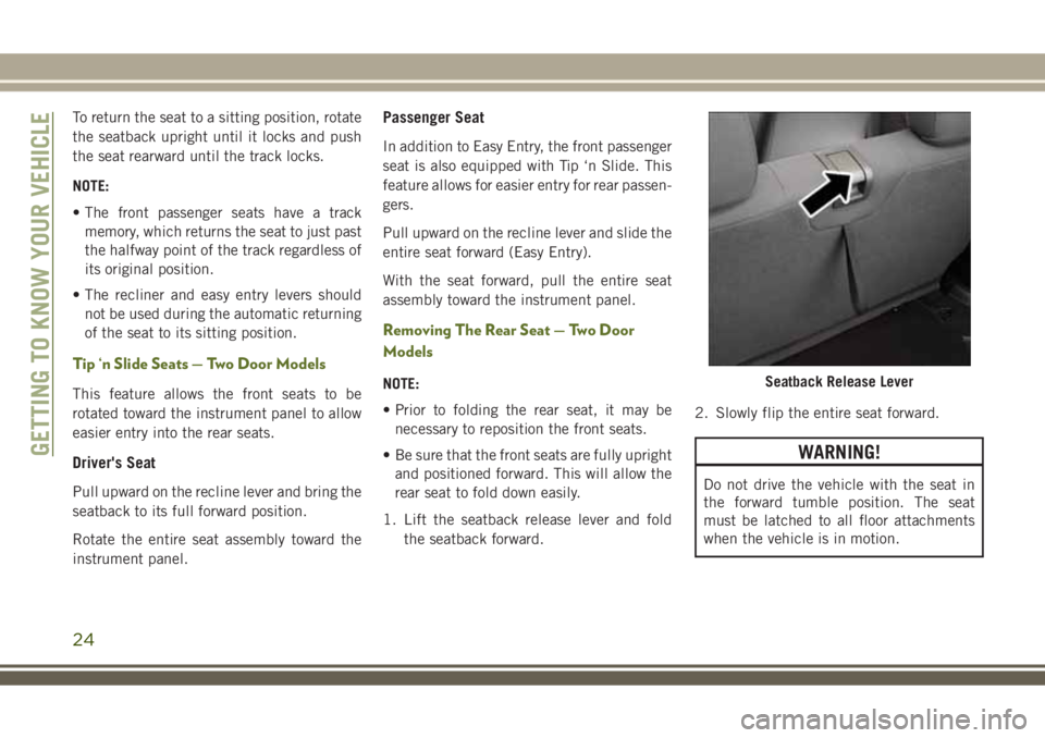 JEEP WRANGLER 2019  Owner handbook (in English) To return the seat to a sitting position, rotate
the seatback upright until it locks and push
the seat rearward until the track locks.
NOTE:
• The front passenger seats have a track
memory, which re