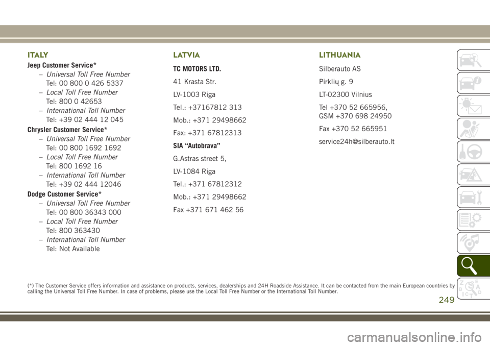 JEEP WRANGLER 2021 Owner handbook (in English) ITALY
Jeep Customer Service*
–Universal Toll Free Number
Tel: 00 800 0 426 5337
–Local Toll Free Number
Tel: 800 0 42653
–International Toll Number
Tel: +39 02 444 12 045
Chrysler Customer Servi JEEP WRANGLER 2021 Owner handbook (in English) ITALY
Jeep Customer Service*
–Universal Toll Free Number
Tel: 00 800 0 426 5337
–Local Toll Free Number
Tel: 800 0 42653
–International Toll Number
Tel: +39 02 444 12 045
Chrysler Customer Servi
