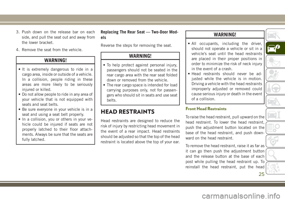 JEEP WRANGLER 2021 Owner handbook (in English) 3. Push down on the release bar on each
side, and pull the seat out and away from
the lower bracket.
4. Remove the seat from the vehicle.
WARNING!
• It is extremely dangerous to ride in a
cargo area JEEP WRANGLER 2021 Owner handbook (in English) 3. Push down on the release bar on each
side, and pull the seat out and away from
the lower bracket.
4. Remove the seat from the vehicle.
WARNING!
• It is extremely dangerous to ride in a
cargo area