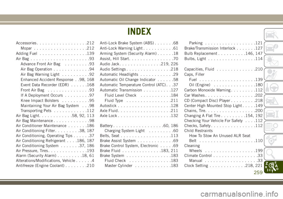 JEEP WRANGLER 2019  Owner handbook (in English) Accessories..................212
Mopar...................212
Adding Fuel.................139
AirBag .....................93
Advance Front Air Bag.........93
Air Bag Operation.............94
Air Bag Wa