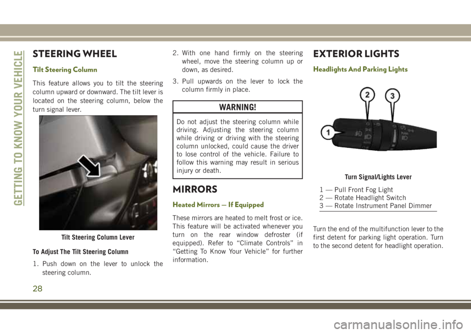 JEEP WRANGLER 2021 Owner handbook (in English) STEERING WHEEL
Tilt Steering Column
This feature allows you to tilt the steering
column upward or downward. The tilt lever is
located on the steering column, below the
turn signal lever.
To Adjust The JEEP WRANGLER 2021 Owner handbook (in English) STEERING WHEEL
Tilt Steering Column
This feature allows you to tilt the steering
column upward or downward. The tilt lever is
located on the steering column, below the
turn signal lever.
To Adjust The