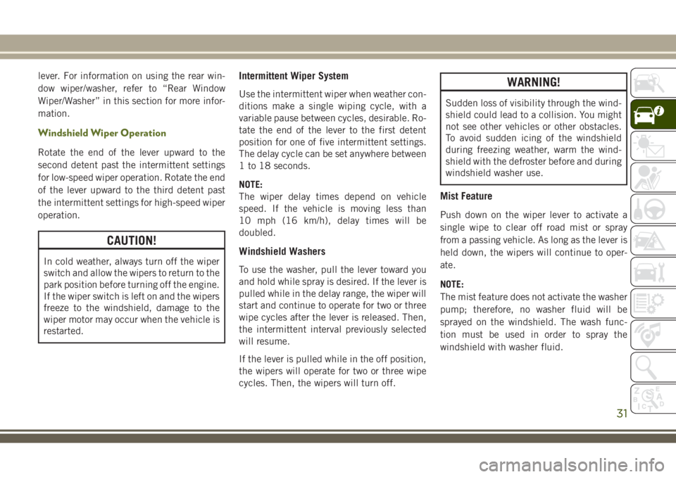 JEEP WRANGLER 2020  Owner handbook (in English) lever. For information on using the rear win-
dow wiper/washer, refer to “Rear Window
Wiper/Washer” in this section for more infor-
mation.
Windshield Wiper Operation
Rotate the end of the lever u