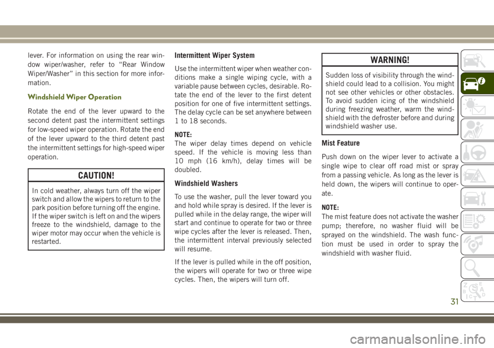 JEEP WRANGLER 2019  Owner handbook (in English) lever. For information on using the rear win-
dow wiper/washer, refer to “Rear Window
Wiper/Washer” in this section for more infor-
mation.
Windshield Wiper Operation
Rotate the end of the lever u