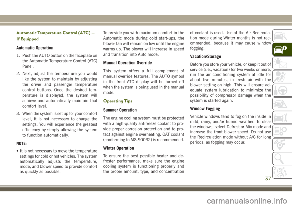 JEEP WRANGLER 2020 Owner handbook (in English) Automatic Temperature Control (ATC) —
If Equipped
Automatic Operation
1. Push the AUTO button on the faceplate on
the Automatic Temperature Control (ATC)
Panel.
2. Next, adjust the temperature you w JEEP WRANGLER 2020 Owner handbook (in English) Automatic Temperature Control (ATC) —
If Equipped
Automatic Operation
1. Push the AUTO button on the faceplate on
the Automatic Temperature Control (ATC)
Panel.
2. Next, adjust the temperature you w