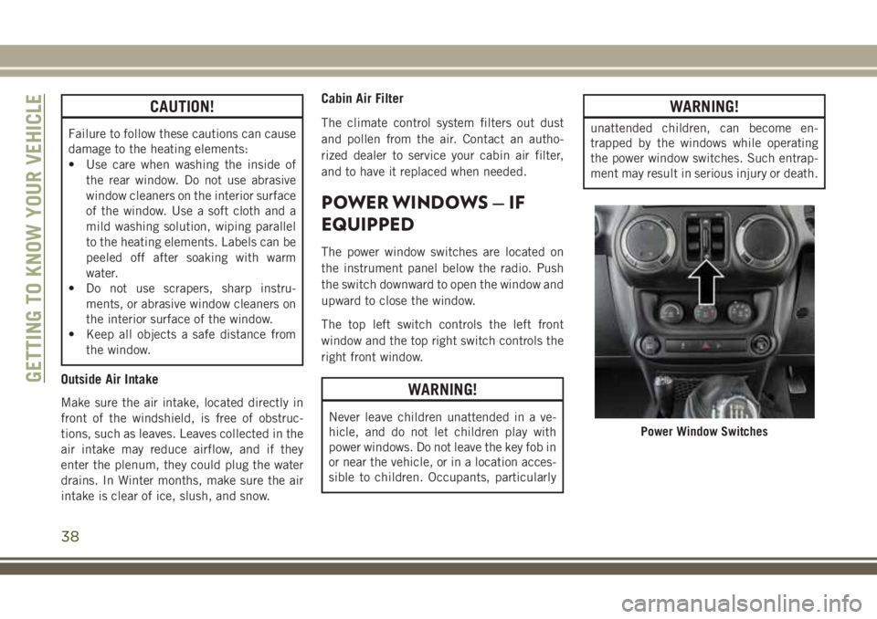 JEEP WRANGLER 2020  Owner handbook (in English) CAUTION!
Failure to follow these cautions can cause
damage to the heating elements:
• Use care when washing the inside of
the rear window. Do not use abrasive
window cleaners on the interior surface