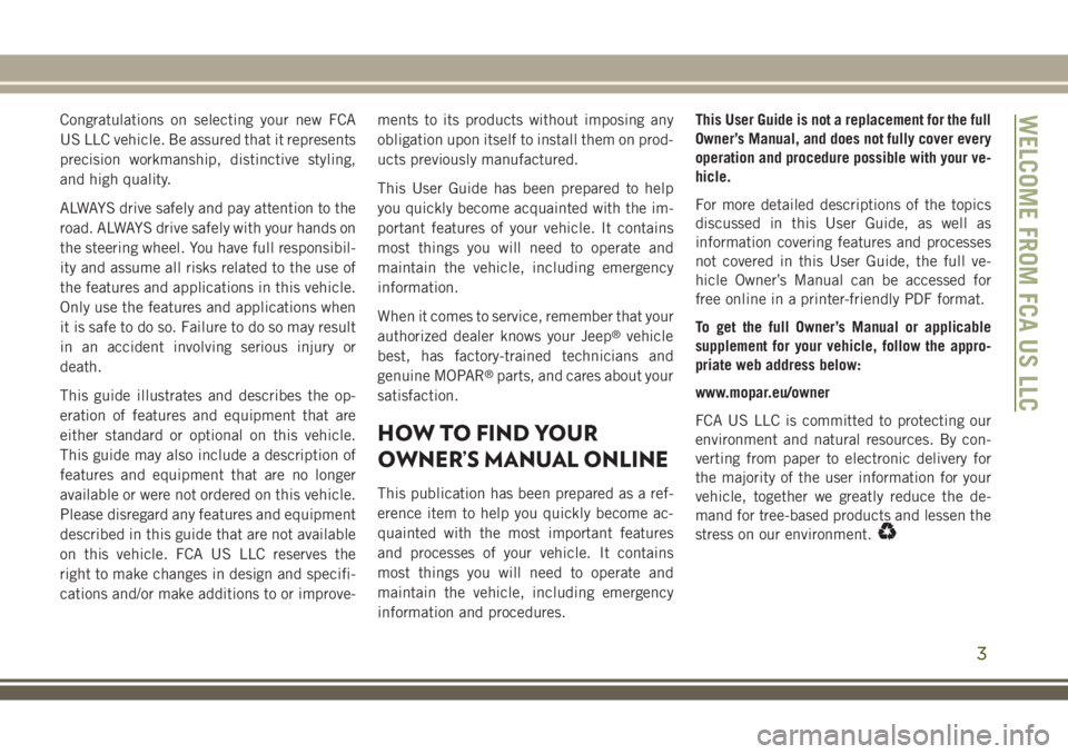 JEEP WRANGLER 2021  Owner handbook (in English) Congratulations on selecting your new FCA
US LLC vehicle. Be assured that it represents
precision workmanship, distinctive styling,
and high quality.
ALWAYS drive safely and pay attention to the
road.