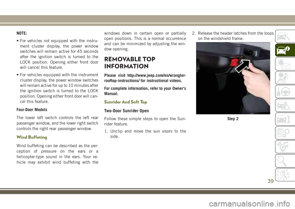 JEEP WRANGLER 2019  Owner handbook (in English) NOTE:
• For vehicles not equipped with the instru-
ment cluster display, the power window
switches will remain active for 45 seconds
after the ignition switch is turned to the
LOCK position. Opening
