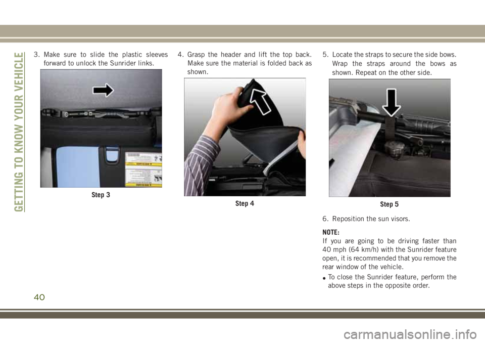 JEEP WRANGLER 2019  Owner handbook (in English) 3. Make sure to slide the plastic sleeves
forward to unlock the Sunrider links.4. Grasp the header and lift the top back.
Make sure the material is folded back as
shown.5. Locate the straps to secure 