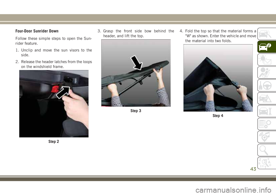 JEEP WRANGLER 2020  Owner handbook (in English) Four-Door Sunrider Down
Follow these simple steps to open the Sun-
rider feature.
1. Unclip and move the sun visors to the
side.
2. Release the header latches from the loops
on the windshield frame.3.