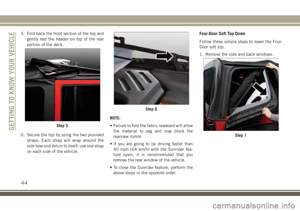 JEEP WRANGLER 2020  Owner handbook (in English) 5. Fold back the front section of the top and
gently rest the header on top of the rear
portion of the deck.
6. Secure the top by using the two provided
straps. Each strap will wrap around the
side bo