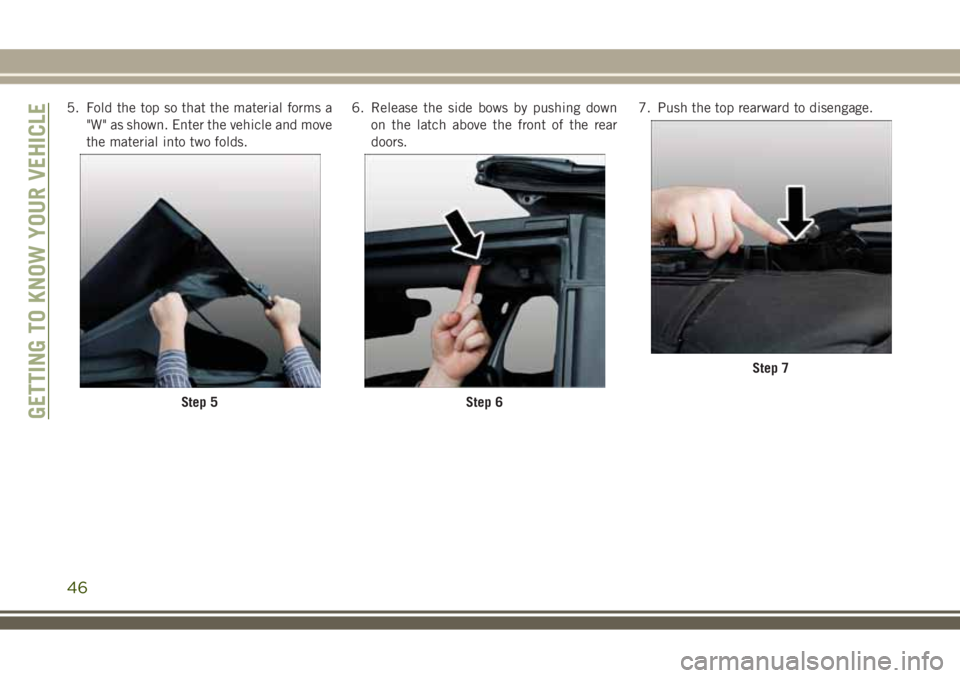 JEEP WRANGLER 2020  Owner handbook (in English) 5. Fold the top so that the material forms a
"W" as shown. Enter the vehicle and move
the material into two folds.6. Release the side bows by pushing down
on the latch above the front of the r