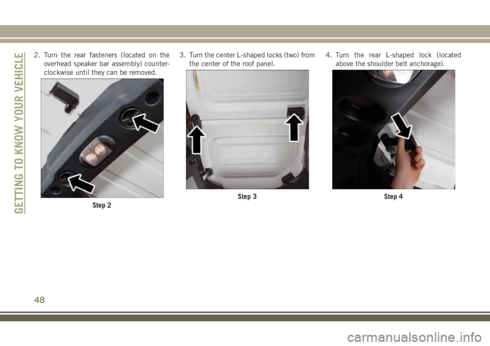 JEEP WRANGLER 2020  Owner handbook (in English) 2. Turn the rear fasteners (located on the
overhead speaker bar assembly) counter-
clockwise until they can be removed.3. Turn the center L-shaped locks (two) from
the center of the roof panel.4. Turn