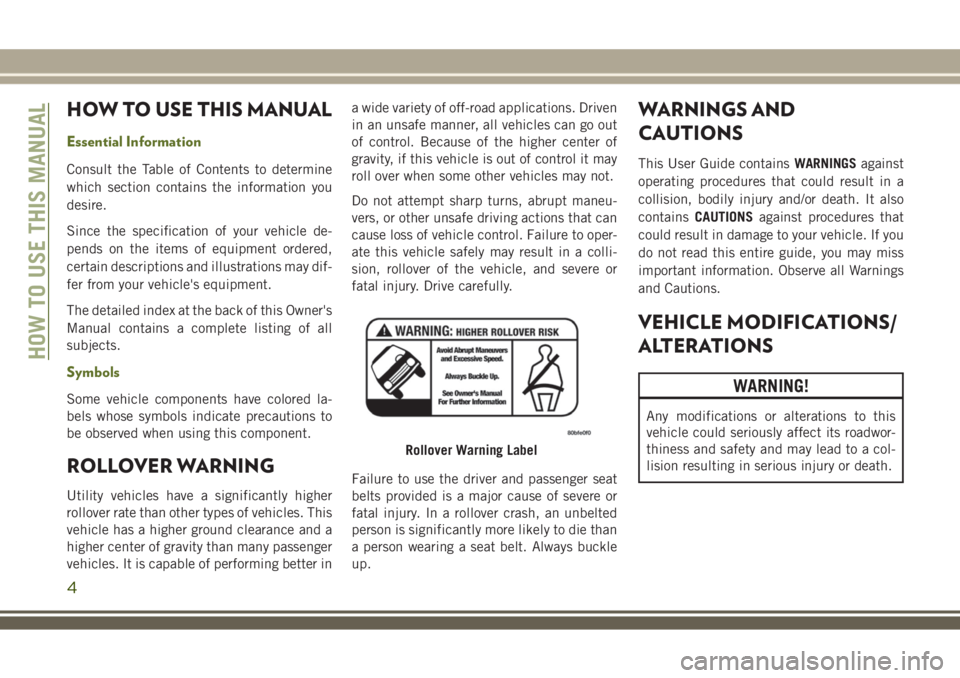 JEEP WRANGLER 2018  Owner handbook (in English) HOW TO USE THIS MANUAL
Essential Information
Consult the Table of Contents to determine
which section contains the information you
desire.
Since the specification of your vehicle de-
pends on the item