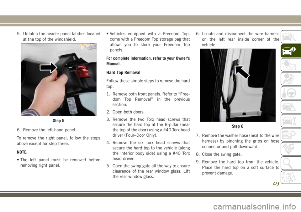 JEEP WRANGLER 2020 Owner handbook (in English) 5. Unlatch the header panel latches located
at the top of the windshield.
6. Remove the left-hand panel.
To remove the right panel, follow the steps
above except for step three.
NOTE:
• The left pan JEEP WRANGLER 2020 Owner handbook (in English) 5. Unlatch the header panel latches located
at the top of the windshield.
6. Remove the left-hand panel.
To remove the right panel, follow the steps
above except for step three.
NOTE:
• The left pan