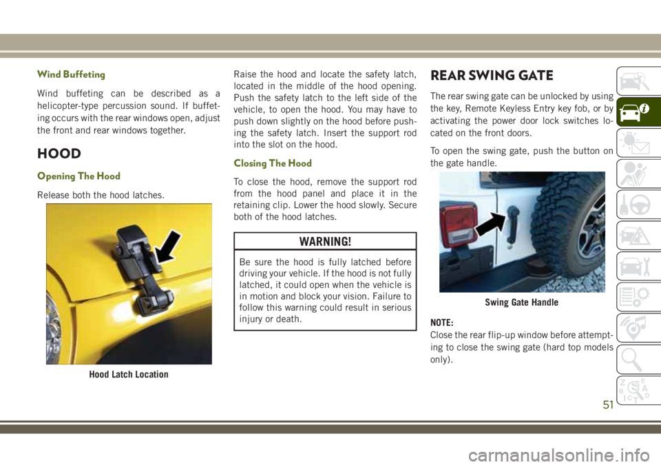 JEEP WRANGLER 2018  Owner handbook (in English) Wind Buffeting
Wind buffeting can be described as a
helicopter-type percussion sound. If buffet-
ing occurs with the rear windows open, adjust
the front and rear windows together.
HOOD
Opening The Hoo