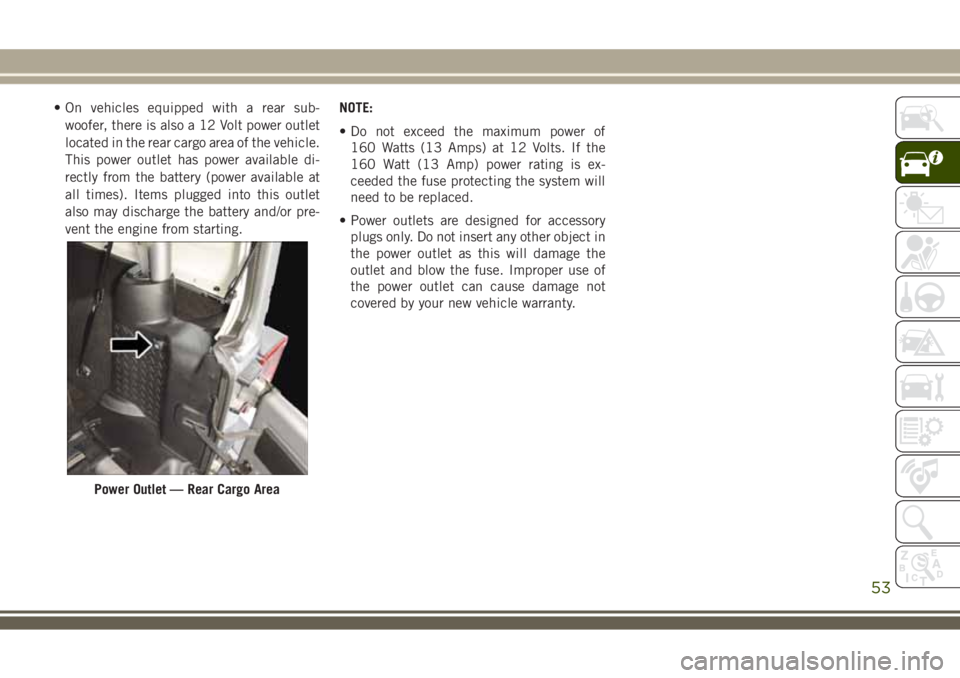 JEEP WRANGLER 2020 Owner handbook (in English) • On vehicles equipped with a rear sub-
woofer, there is also a 12 Volt power outlet
located in the rear cargo area of the vehicle.
This power outlet has power available di-
rectly from the battery JEEP WRANGLER 2020 Owner handbook (in English) • On vehicles equipped with a rear sub-
woofer, there is also a 12 Volt power outlet
located in the rear cargo area of the vehicle.
This power outlet has power available di-
rectly from the battery
