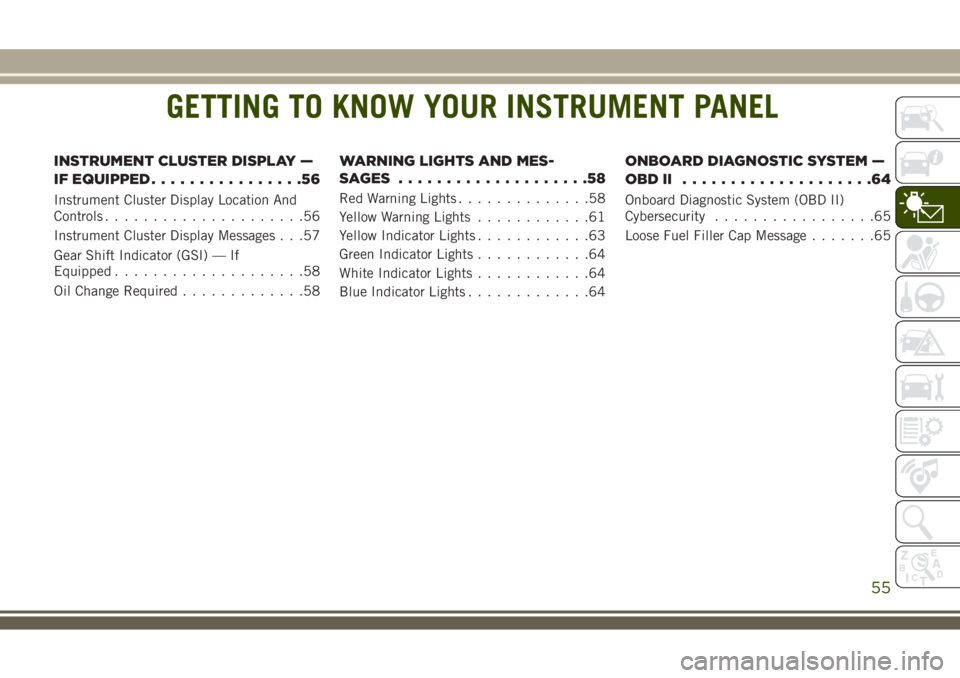 JEEP WRANGLER 2020  Owner handbook (in English) GETTING TO KNOW YOUR INSTRUMENT PANEL
INSTRUMENT CLUSTER DISPLAY —
IF EQUIPPED................56
Instrument Cluster Display Location And
Controls.....................56
Instrument Cluster Display Me