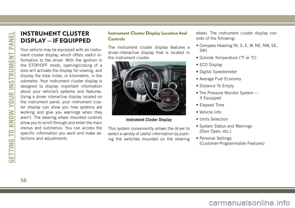 JEEP WRANGLER 2019  Owner handbook (in English) INSTRUMENT CLUSTER
DISPLAY — IF EQUIPPED
Your vehicle may be equipped with an instru-
ment cluster display, which offers useful in-
formation to the driver. With the ignition in
the STOP/OFF mode, o