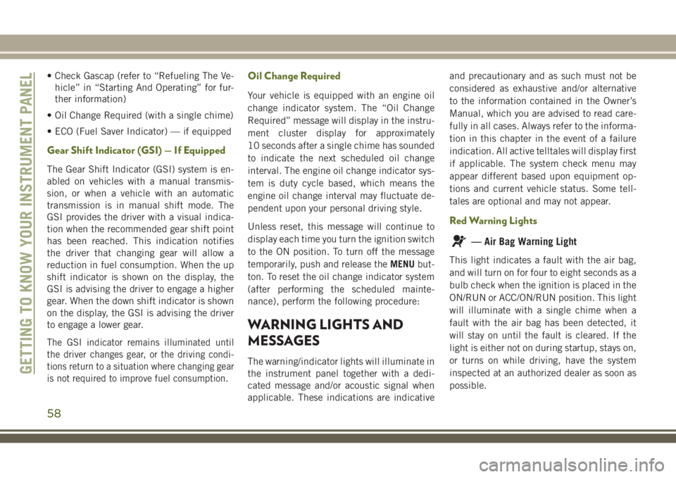 JEEP WRANGLER 2021  Owner handbook (in English) • Check Gascap (refer to “Refueling The Ve-
hicle” in “Starting And Operating” for fur-
ther information)
• Oil Change Required (with a single chime)
• ECO (Fuel Saver Indicator) — if 