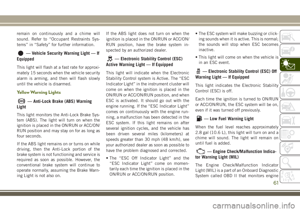 JEEP WRANGLER 2020 Owner handbook (in English) remain on continuously and a chime will
sound. Refer to “Occupant Restraints Sys-
tems” in “Safety” for further information.
— Vehicle Security Warning Light — If
Equipped
This light will JEEP WRANGLER 2020 Owner handbook (in English) remain on continuously and a chime will
sound. Refer to “Occupant Restraints Sys-
tems” in “Safety” for further information.
— Vehicle Security Warning Light — If
Equipped
This light will