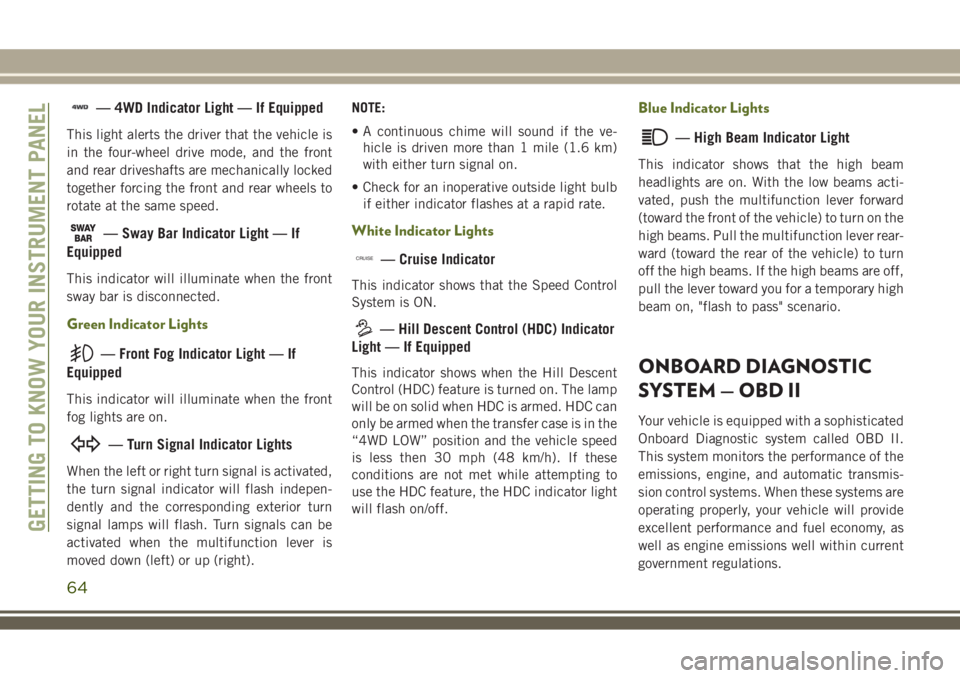 JEEP WRANGLER 2020 Owner handbook (in English) — 4WD Indicator Light — If Equipped
This light alerts the driver that the vehicle is
in the four-wheel drive mode, and the front
and rear driveshafts are mechanically locked
together forcing the f JEEP WRANGLER 2020 Owner handbook (in English) — 4WD Indicator Light — If Equipped
This light alerts the driver that the vehicle is
in the four-wheel drive mode, and the front
and rear driveshafts are mechanically locked
together forcing the f
