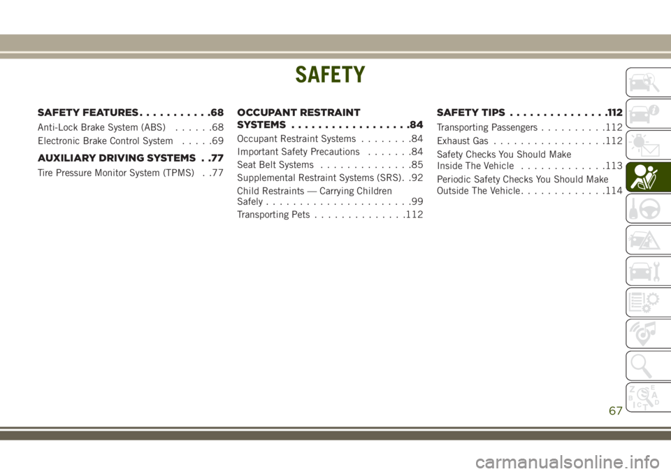 JEEP WRANGLER 2020  Owner handbook (in English) SAFETY
SAFETY FEATURES...........68
Anti-Lock Brake System (ABS)......68
Electronic Brake Control System.....69
AUXILIARY DRIVING SYSTEMS . .77
Tire Pressure Monitor System (TPMS) . .77
OCCUPANT RESTR