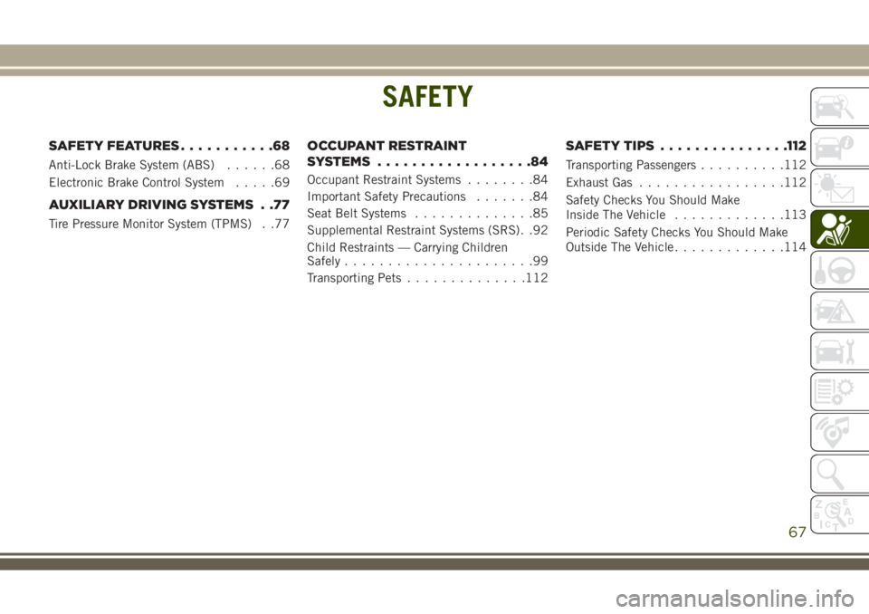 JEEP WRANGLER 2019  Owner handbook (in English) SAFETY
SAFETY FEATURES...........68
Anti-Lock Brake System (ABS)......68
Electronic Brake Control System.....69
AUXILIARY DRIVING SYSTEMS . .77
Tire Pressure Monitor System (TPMS) . .77
OCCUPANT RESTR