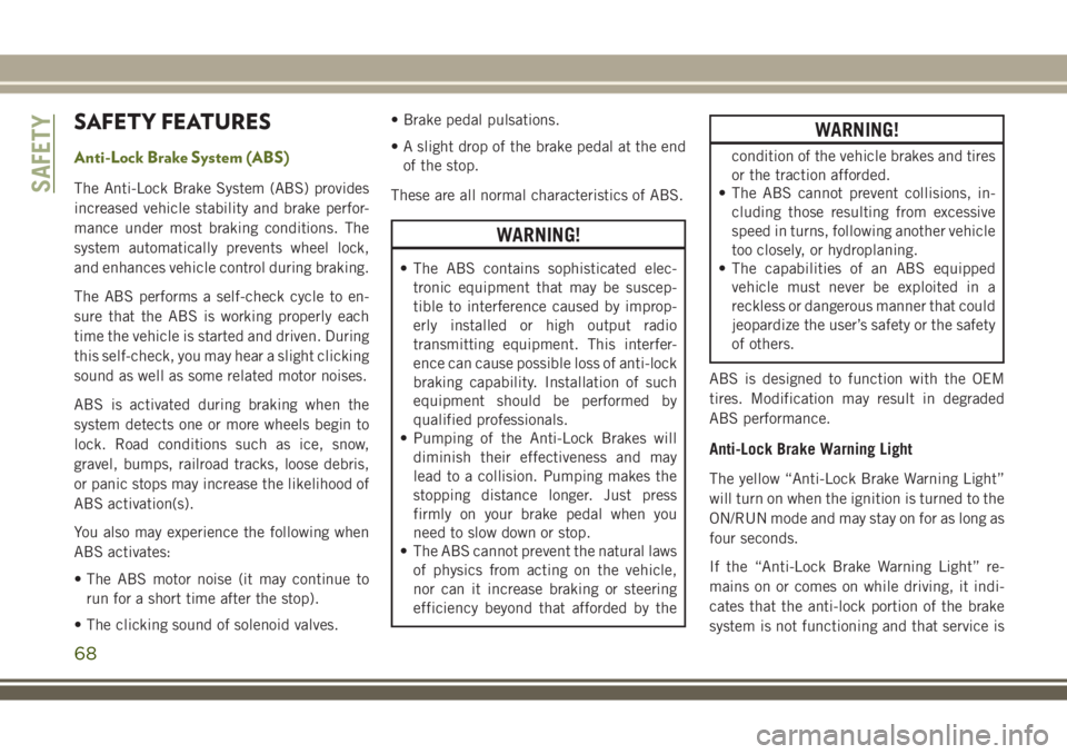 JEEP WRANGLER 2020 Owner handbook (in English) SAFETY FEATURES
Anti-Lock Brake System (ABS)
The Anti-Lock Brake System (ABS) provides
increased vehicle stability and brake perfor-
mance under most braking conditions. The
system automatically preve JEEP WRANGLER 2020 Owner handbook (in English) SAFETY FEATURES
Anti-Lock Brake System (ABS)
The Anti-Lock Brake System (ABS) provides
increased vehicle stability and brake perfor-
mance under most braking conditions. The
system automatically preve
