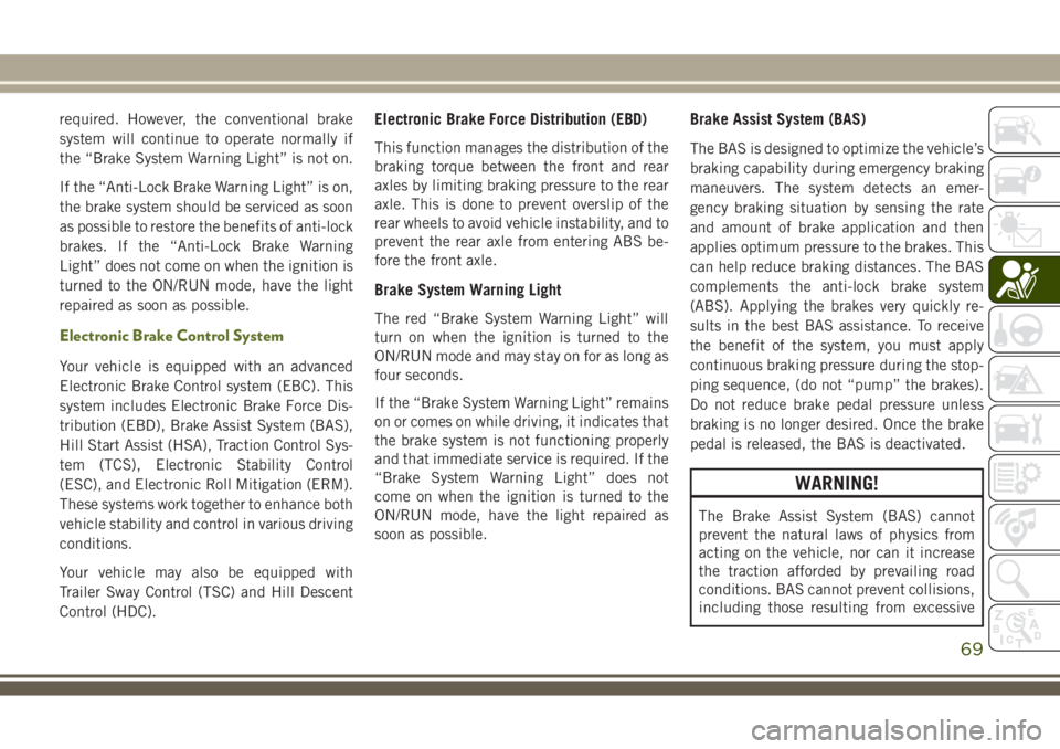 JEEP WRANGLER 2020  Owner handbook (in English) required. However, the conventional brake
system will continue to operate normally if
the “Brake System Warning Light” is not on.
If the “Anti-Lock Brake Warning Light” is on,
the brake system