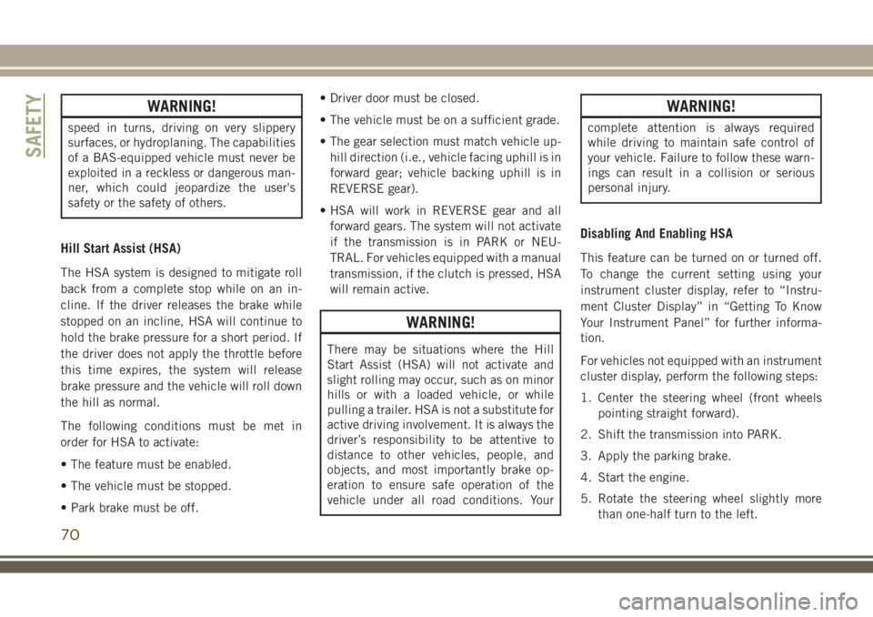 JEEP WRANGLER 2019  Owner handbook (in English) WARNING!
speed in turns, driving on very slippery
surfaces, or hydroplaning. The capabilities
of a BAS-equipped vehicle must never be
exploited in a reckless or dangerous man-
ner, which could jeopard