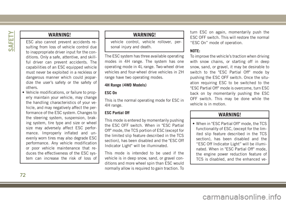 JEEP WRANGLER 2020  Owner handbook (in English) WARNING!
ESC also cannot prevent accidents re-
sulting from loss of vehicle control due
to inappropriate driver input for the con-
ditions. Only a safe, attentive, and skill-
ful driver can prevent ac