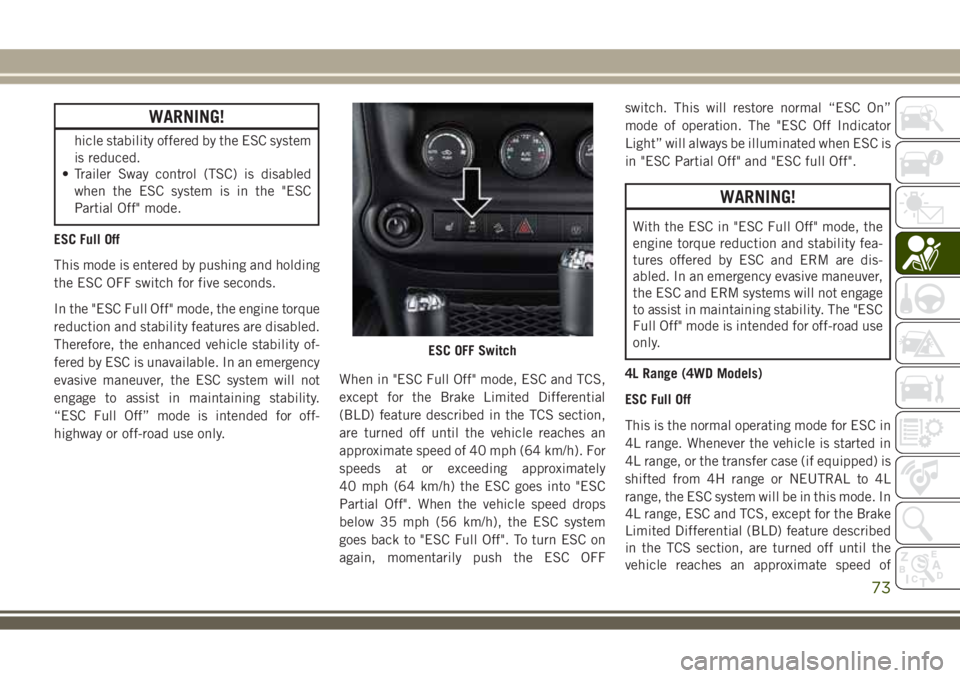 JEEP WRANGLER 2020  Owner handbook (in English) WARNING!
hicle stability offered by the ESC system
is reduced.
• Trailer Sway control (TSC) is disabled
when the ESC system is in the "ESC
Partial Off" mode.
ESC Full Off
This mode is entere
