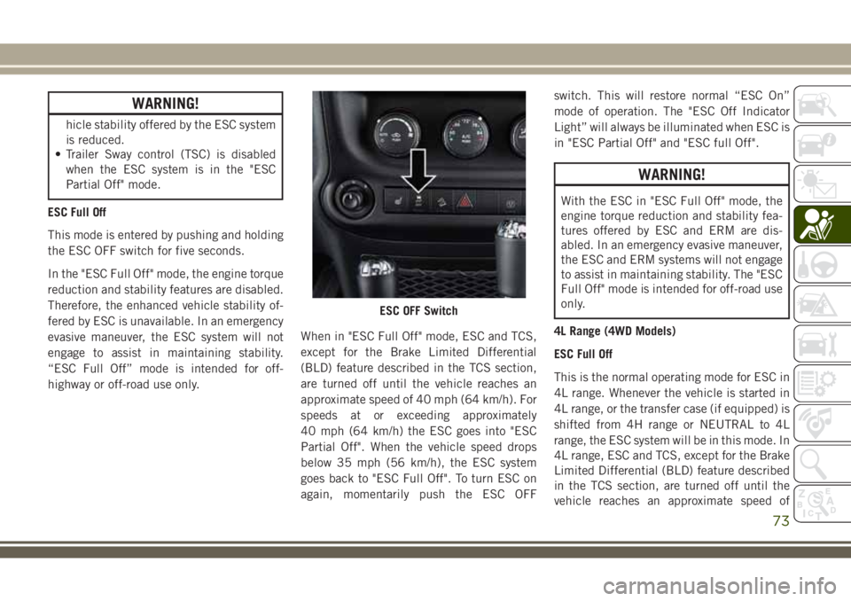 JEEP WRANGLER 2021 Owner handbook (in English) WARNING!
hicle stability offered by the ESC system
is reduced.
• Trailer Sway control (TSC) is disabled
when the ESC system is in the "ESC
Partial Off" mode.
ESC Full Off
This mode is entere JEEP WRANGLER 2021 Owner handbook (in English) WARNING!
hicle stability offered by the ESC system
is reduced.
• Trailer Sway control (TSC) is disabled
when the ESC system is in the "ESC
Partial Off" mode.
ESC Full Off
This mode is entere