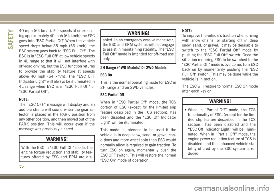 JEEP WRANGLER 2021 Owner handbook (in English) 40 mph (64 km/h). For speeds at or exceed-
ing approximately 40 mph (64 km/h) the ESC
goes into "ESC Partial Off" When the vehicle
speed drops below 35 mph (56 km/h), the
ESC system goes back JEEP WRANGLER 2021 Owner handbook (in English) 40 mph (64 km/h). For speeds at or exceed-
ing approximately 40 mph (64 km/h) the ESC
goes into "ESC Partial Off" When the vehicle
speed drops below 35 mph (56 km/h), the
ESC system goes back