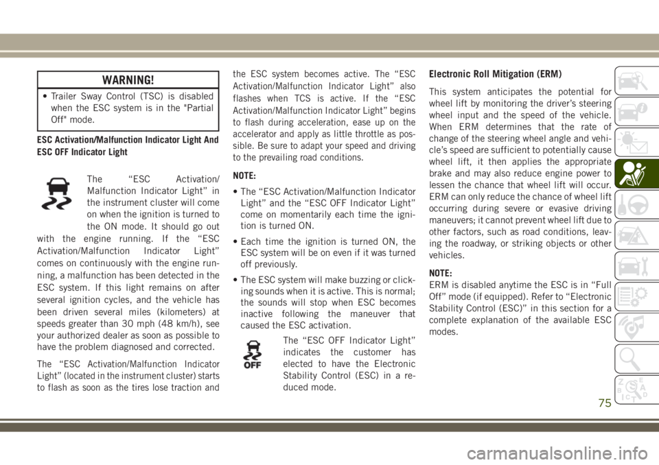 JEEP WRANGLER 2021 Owner handbook (in English) WARNING!
• Trailer Sway Control (TSC) is disabled
when the ESC system is in the "Partial
Off" mode.
ESC Activation/Malfunction Indicator Light And
ESC OFF Indicator Light
The “ESC Activati JEEP WRANGLER 2021 Owner handbook (in English) WARNING!
• Trailer Sway Control (TSC) is disabled
when the ESC system is in the "Partial
Off" mode.
ESC Activation/Malfunction Indicator Light And
ESC OFF Indicator Light
The “ESC Activati