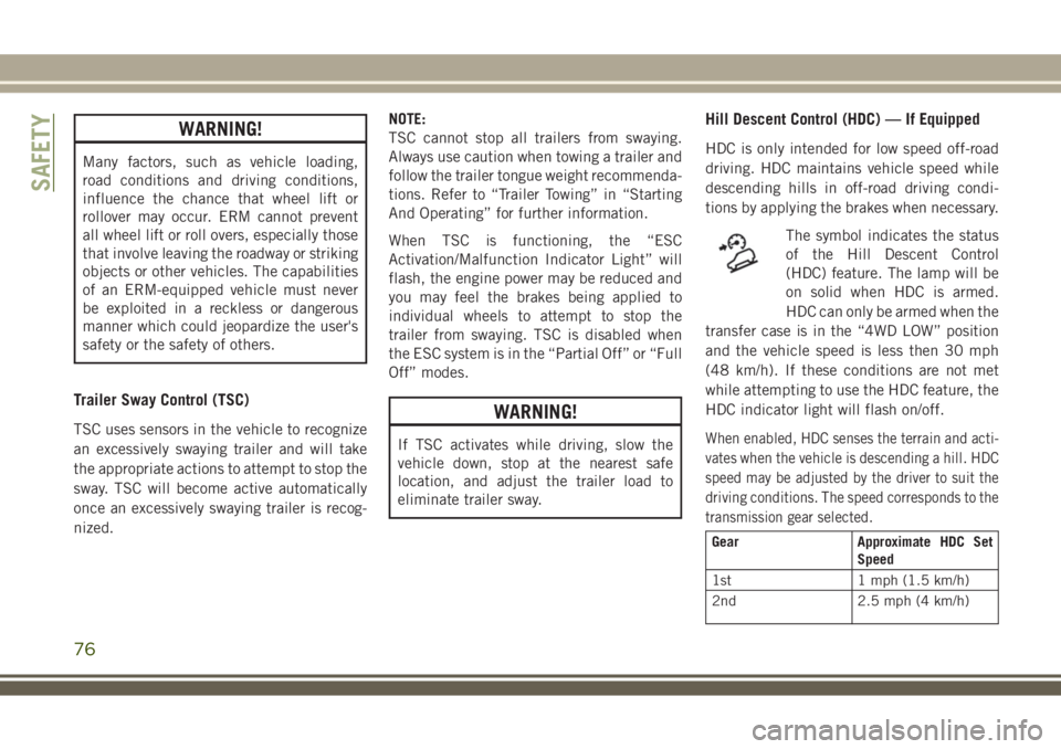 JEEP WRANGLER 2019  Owner handbook (in English) WARNING!
Many factors, such as vehicle loading,
road conditions and driving conditions,
influence the chance that wheel lift or
rollover may occur. ERM cannot prevent
all wheel lift or roll overs, esp