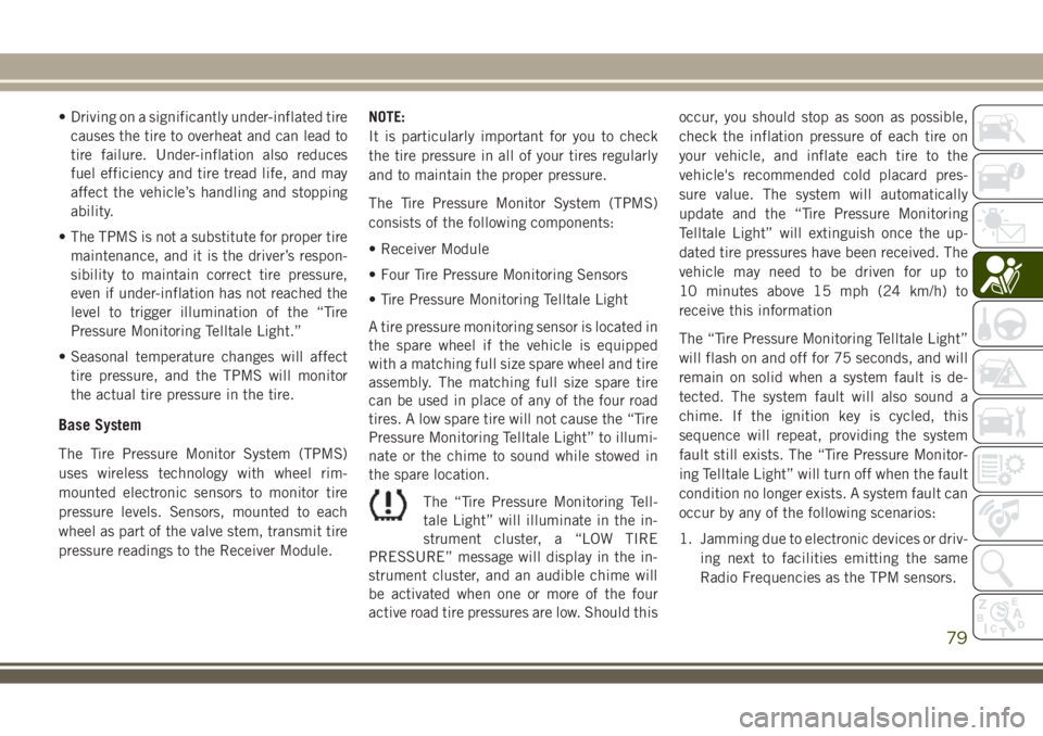 JEEP WRANGLER 2020 Owner handbook (in English) • Driving on a significantly under-inflated tire
causes the tire to overheat and can lead to
tire failure. Under-inflation also reduces
fuel efficiency and tire tread life, and may
affect the vehicl JEEP WRANGLER 2020 Owner handbook (in English) • Driving on a significantly under-inflated tire
causes the tire to overheat and can lead to
tire failure. Under-inflation also reduces
fuel efficiency and tire tread life, and may
affect the vehicl