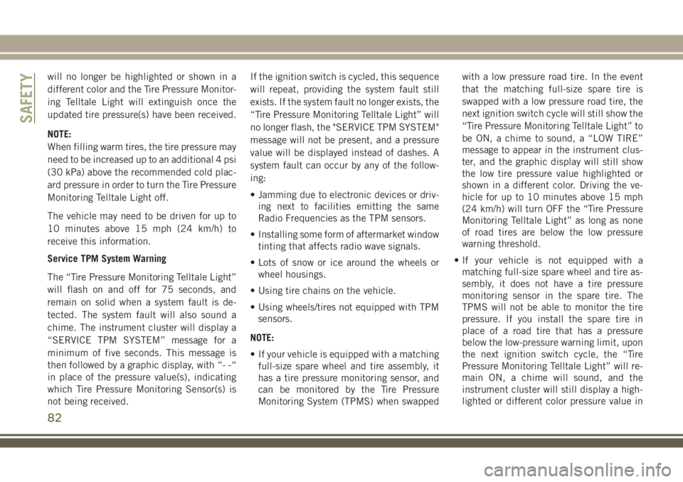 JEEP WRANGLER 2020  Owner handbook (in English) will no longer be highlighted or shown in a
different color and the Tire Pressure Monitor-
ing Telltale Light will extinguish once the
updated tire pressure(s) have been received.
NOTE:
When filling w