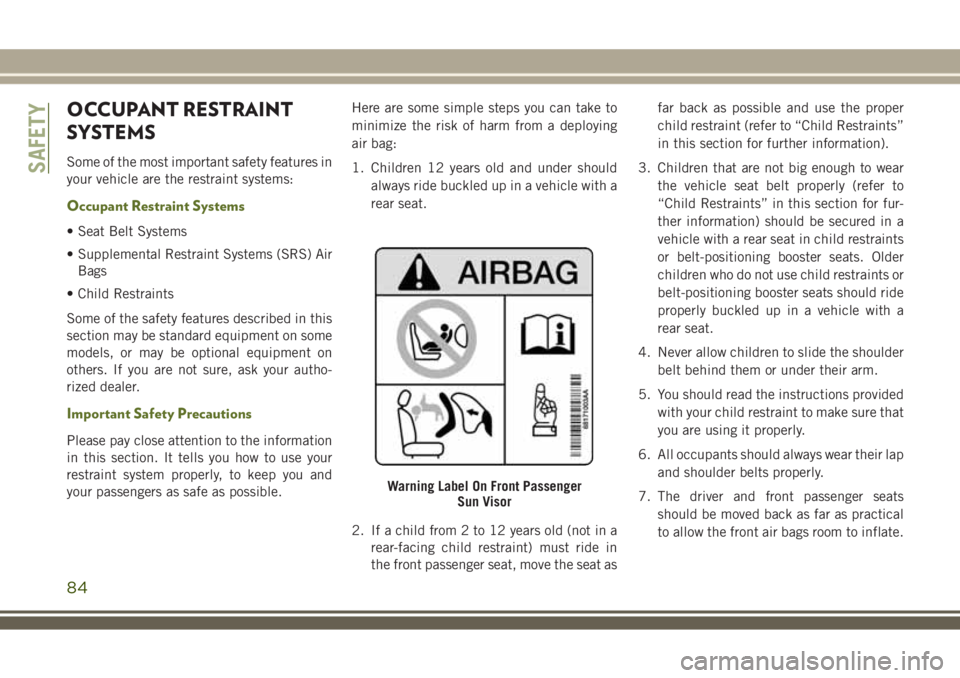 JEEP WRANGLER 2019 Owner handbook (in English) OCCUPANT RESTRAINT
SYSTEMS
Some of the most important safety features in
your vehicle are the restraint systems:
Occupant Restraint Systems
• Seat Belt Systems
• Supplemental Restraint Systems (SR JEEP WRANGLER 2019 Owner handbook (in English) OCCUPANT RESTRAINT
SYSTEMS
Some of the most important safety features in
your vehicle are the restraint systems:
Occupant Restraint Systems
• Seat Belt Systems
• Supplemental Restraint Systems (SR