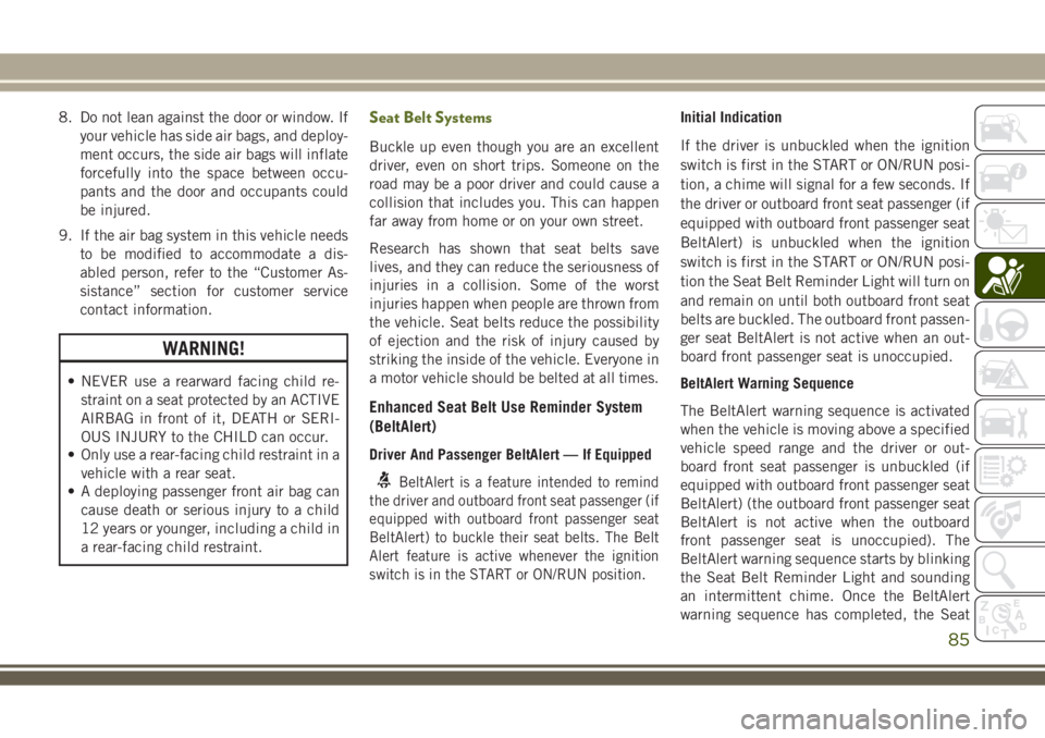 JEEP WRANGLER 2020  Owner handbook (in English) 8. Do not lean against the door or window. If
your vehicle has side air bags, and deploy-
ment occurs, the side air bags will inflate
forcefully into the space between occu-
pants and the door and occ