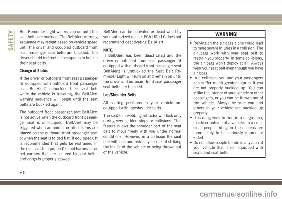 JEEP WRANGLER 2019 Owner handbook (in English) Belt Reminder Light will remain on until the
seat belts are buckled. The BeltAlert warning
sequence may repeat based on vehicle speed
until the driver and occupied outboard front
seat passenger seat b JEEP WRANGLER 2019 Owner handbook (in English) Belt Reminder Light will remain on until the
seat belts are buckled. The BeltAlert warning
sequence may repeat based on vehicle speed
until the driver and occupied outboard front
seat passenger seat b