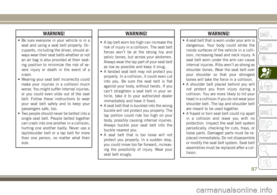 JEEP WRANGLER 2019 Owner handbook (in English) WARNING!
• Be sure everyone in your vehicle is in a
seat and using a seat belt properly. Oc-
cupants, including the driver, should al-
ways wear their seat belts whether or not
an air bag is also pr JEEP WRANGLER 2019 Owner handbook (in English) WARNING!
• Be sure everyone in your vehicle is in a
seat and using a seat belt properly. Oc-
cupants, including the driver, should al-
ways wear their seat belts whether or not
an air bag is also pr