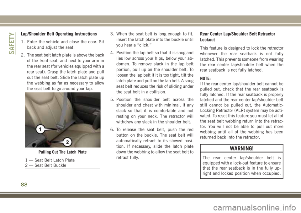 JEEP WRANGLER 2019 Owner handbook (in English) Lap/Shoulder Belt Operating Instructions
1. Enter the vehicle and close the door. Sit
back and adjust the seat.
2. The seat belt latch plate is above the back
of the front seat, and next to your arm i JEEP WRANGLER 2019 Owner handbook (in English) Lap/Shoulder Belt Operating Instructions
1. Enter the vehicle and close the door. Sit
back and adjust the seat.
2. The seat belt latch plate is above the back
of the front seat, and next to your arm i