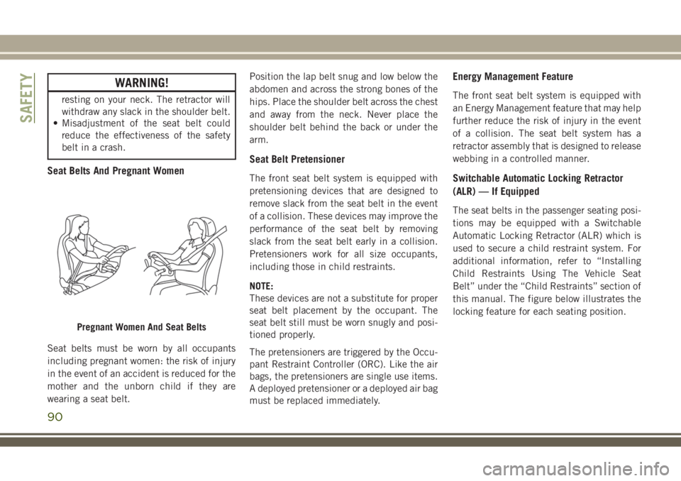 JEEP WRANGLER 2020  Owner handbook (in English) WARNING!
resting on your neck. The retractor will
withdraw any slack in the shoulder belt.
• Misadjustment of the seat belt could
reduce the effectiveness of the safety
belt in a crash.
Seat Belts A